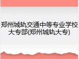 郑州城轨交通中等专业学校大专部(郑州城轨大专)