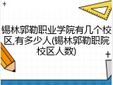 锡林郭勒职业学院有几个校区,有多少人(锡林郭勒职院校区人数)
