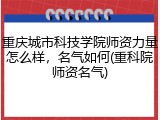 重庆城市科技学院师资力量怎么样，名气如何(重科院师资名气)