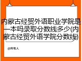 内蒙古经贸外语职业学院是一本吗录取分数线多少(内蒙古经贸外语学院分数线)