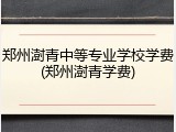 郑州澍青中等专业学校学费(郑州澍青学费)