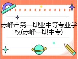 赤峰市第一职业中等专业学校(赤峰一职中专)