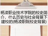 杨凌职业技术学院的校史简介，什么历史与社会背景下建校的(杨凌职院校史背景)