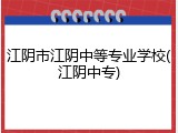 江阴市江阴中等专业学校(江阴中专)