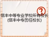 信丰中等专业学校所有校长(信丰中专历任校长)