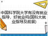 中国科学院大学有没有就业指导，好就业吗(国科大就业指导及前景)