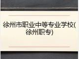 徐州市职业中等专业学校(徐州职专)