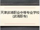 天津武清职业中等专业学校(武清职专)