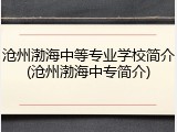 沧州渤海中等专业学校简介(沧州渤海中专简介)