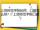 上饶师范学院如何，口碑怎么样？("上饶师范学院口碑")