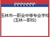 玉林市一职业中等专业学校(玉林一职校)