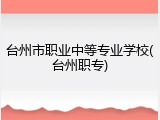 台州市职业中等专业学校(台州职专)