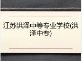 江苏洪泽中等专业学校(洪泽中专)
