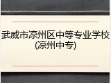武威市凉州区中等专业学校(凉州中专)