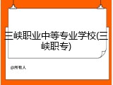 三峡职业中等专业学校(三峡职专)