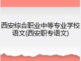 西安综合职业中等专业学校语文(西安职专语文)