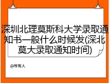 深圳北理莫斯科大学录取通知书一般什么时候发(深北莫大录取通知时间)