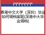 香港中文大学（深圳）毕业如何调档案呢(深港中大毕业调档)